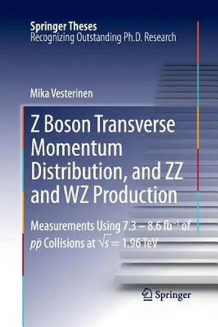 Z Boson Transverse Momentum Distribution, and ZZ and Wz Production: Measurements Using 7.3 - 8.6 Fb-1 of P¯p Collisions at √s = 1.96 TeV by Mika Vesterinen