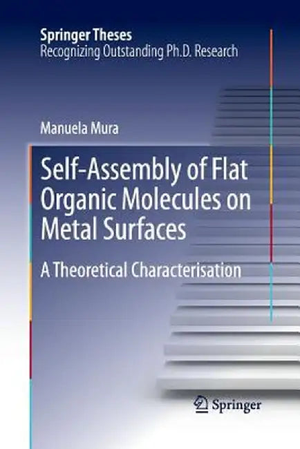 Self-Assembly of Flat Organic Molecules on Metal Surfaces: A Theoretical Characterisation by Manuela Mura