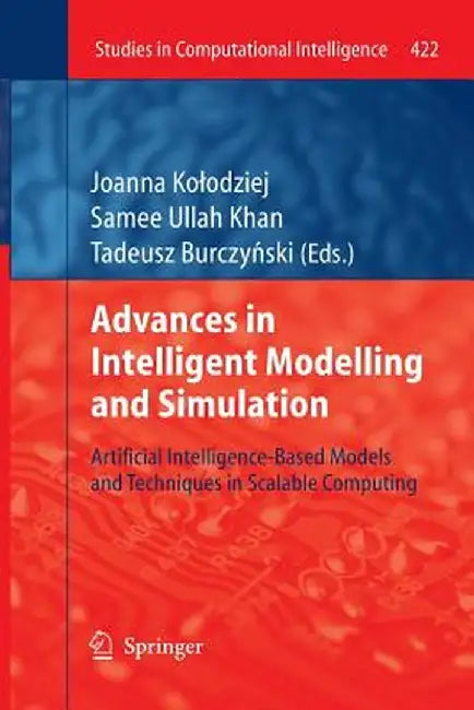 Advances in Intelligent Modelling and Simulation: Artificial Intelligence-Based Models and Techniques in Scalable Computing by Joanna Kolodziej