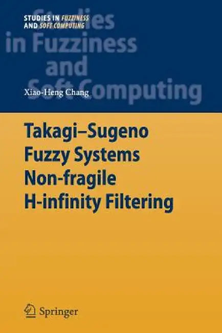 Takagi-Sugeno Fuzzy Systems Non-Fragile H-Infinity Filtering by Xiao-Heng Chang