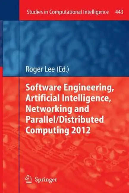 Software Engineering, Artificial Intelligence, Networking and Parallel/Distributed Computing 2012 by Roger Lee