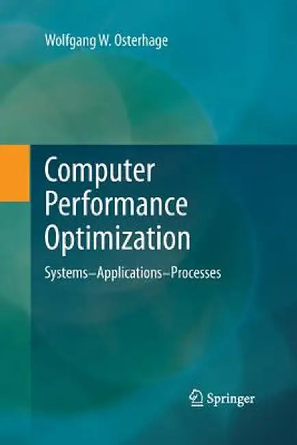 Computer Performance Optimization: Systems - Applications - Processes by Wolfgang W. Osterhage