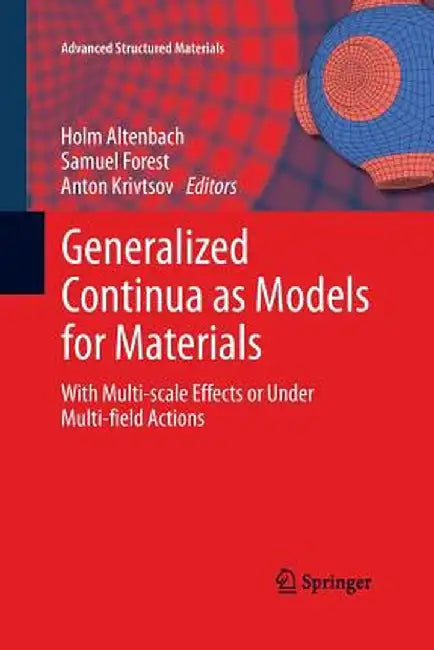 Generalized Continua as Models for Materials: With Multi-Scale Effects or Under Multi-Field Actions by Holm Altenbach