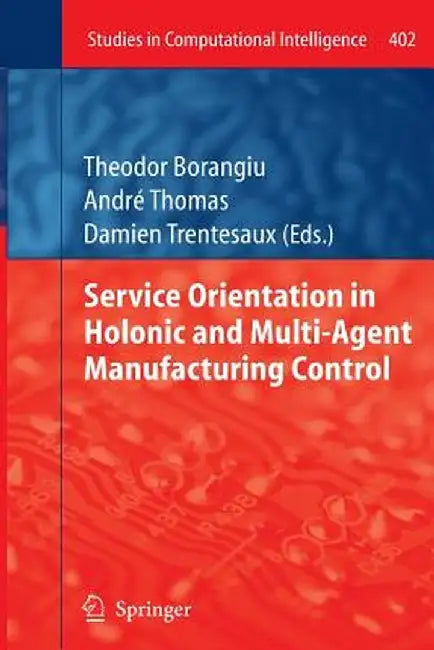 Service Orientation in Holonic and Multi-Agent Manufacturing Control by Theodor Borangiu