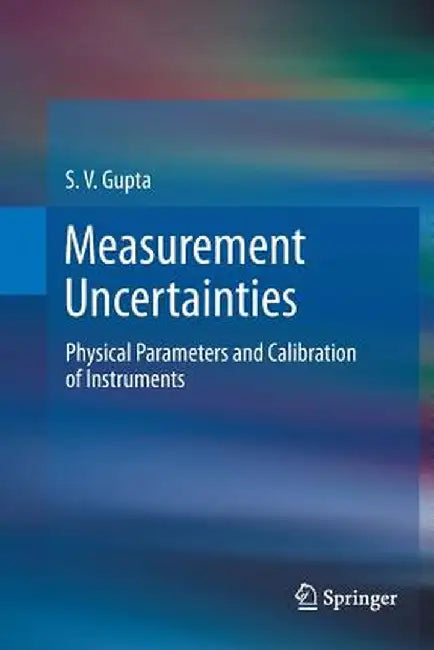 Measurement Uncertainties: Physical Parameters and Calibration of Instruments by S. V. Gupta