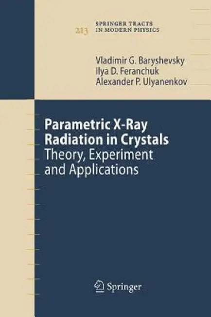 Parametric X-Ray Radiation in Crystals: Theory, Experiment and Applications by Vladimir G. Baryshevsky