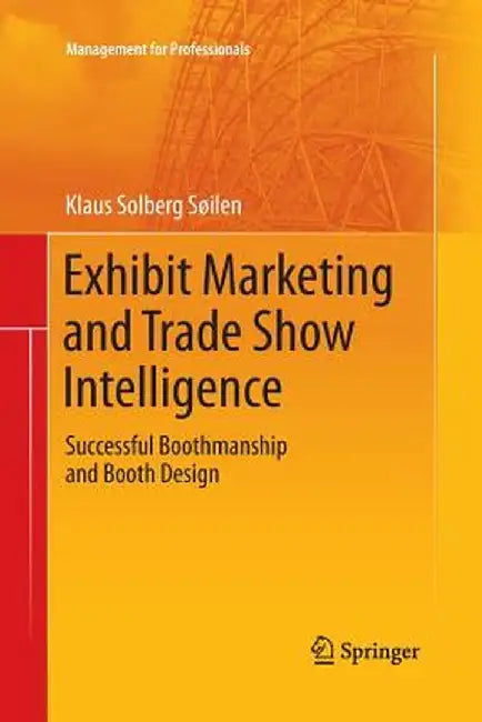 Exhibit Marketing and Trade Show Intelligence: Successful Boothmanship and Booth Design by Klaus Solberg Söilen