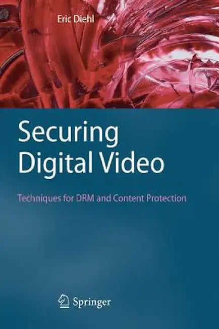 Securing Digital Video: Techniques for Drm and Content Protection by Eric Diehl