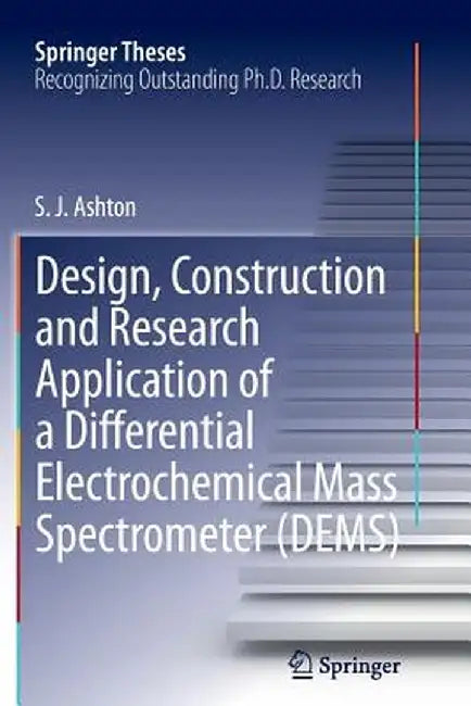 Design, Construction and Research Application of a Differential Electrochemical Mass Spectrometer (Dems) by Sean James Ashton