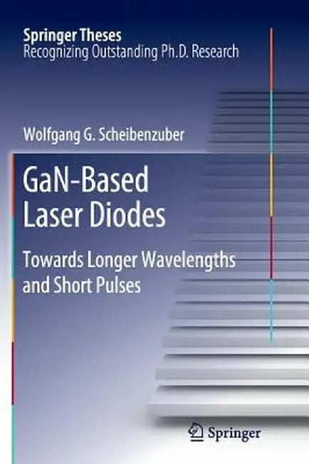 Gan-Based Laser Diodes: Towards Longer Wavelengths and Short Pulses by Wolfgang G. Scheibenzuber