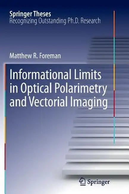 Informational Limits in Optical Polarimetry and Vectorial Imaging by Matthew R. Foreman