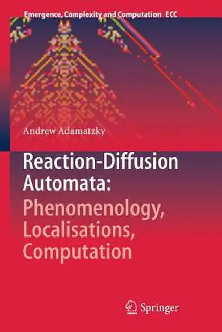 Reaction-Diffusion Automata: Phenomenology, Localisations, Computation by Andrew Adamatzky