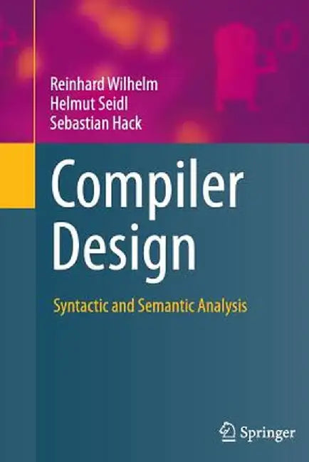 Compiler Design: Syntactic and Semantic Analysis by Reinhard Wilhelm