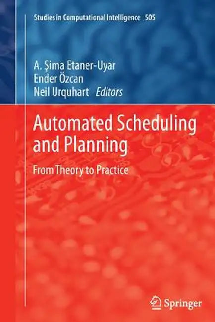 Automated Scheduling and Planning: From Theory to Practice by A. Sima Uyar