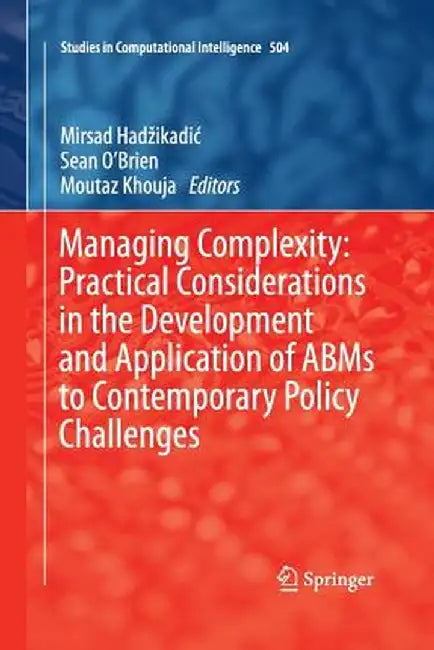 Managing Complexity: Practical Considerations in the Development and Application of ABMS to Contemporary Policy Challenges by Mirsad Hadzikadic