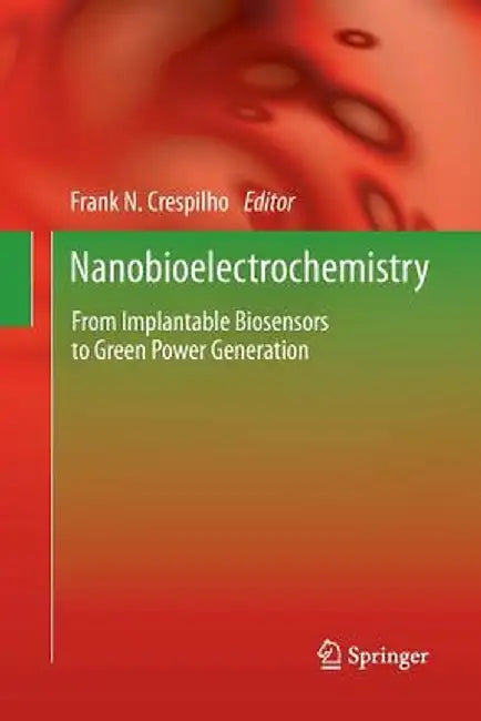 Nanobioelectrochemistry: From Implantable Biosensors to Green Power Generation by Frank N. Crespilho