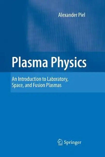 Plasma Physics: An Introduction to Laboratory, Space, and Fusion Plasmas by Alexander Piel