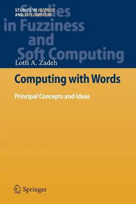 Computing with Words: Principal Concepts and Ideas by Lotfi A. Zadeh
