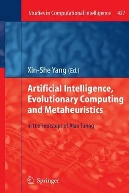 Artificial Intelligence, Evolutionary Computing and Metaheuristics: In the Footsteps of Alan Turing by Xin-She Yang