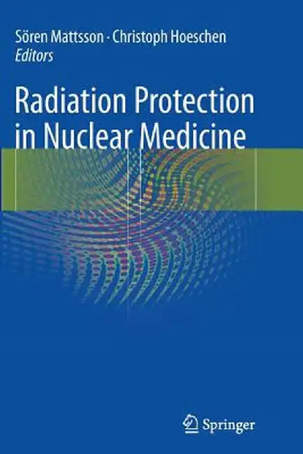 Radiation Protection in Nuclear Medicine by Sören Mattsson