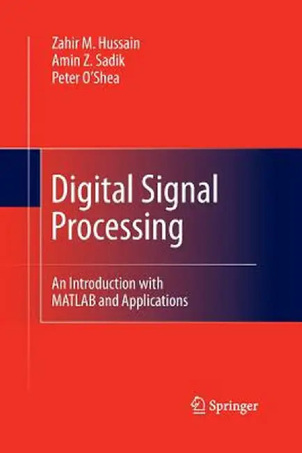 Digital Signal Processing: An Introduction with MATLAB and Applications by Zahir M. Hussain