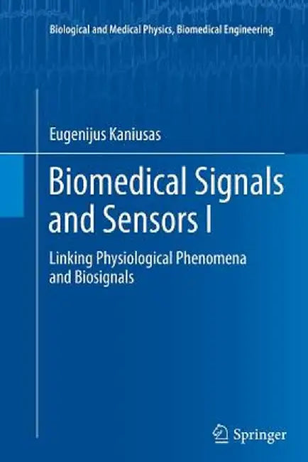 Biomedical Signals and Sensors I: Linking Physiological Phenomena and Biosignals by Eugenijus Kaniusas
