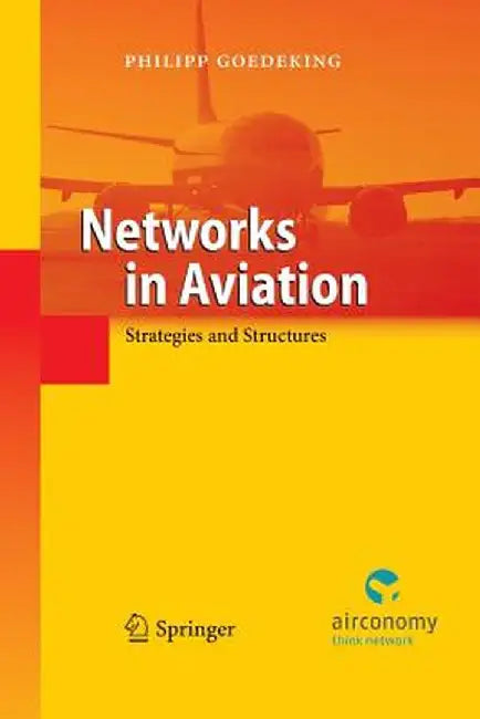 Networks in Aviation: Strategies and Structures by Philipp Goedeking