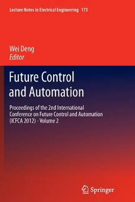Future Control and Automation: Proceedings of the 2nd International Conference on Future Control and Automation (Icfca 2012) - Volume 2 by Wei Deng