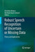 Robust Speech Recognition of Uncertain or Missing Data: Theory and Applications by Dorothea Kolossa