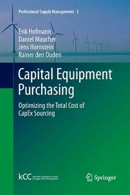 Capital Equipment Purchasing: Optimizing the Total Cost of Capex Sourcing by Erik Hofmann