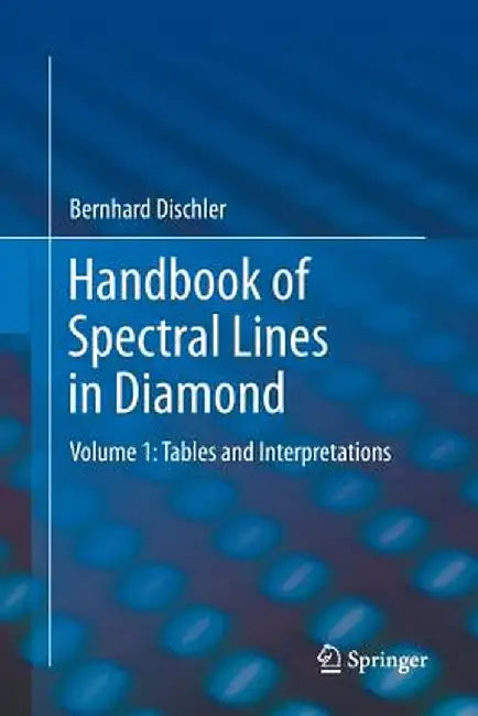 Handbook of Spectral Lines in Diamond: Volume 1: Tables and Interpretations by Bernhard Dischler