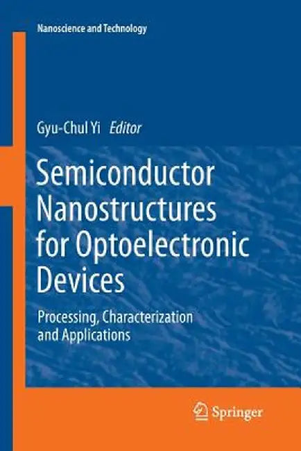 Semiconductor Nanostructures for Optoelectronic Devices: Processing, Characterization and Applications by Gyu-Chul Yi