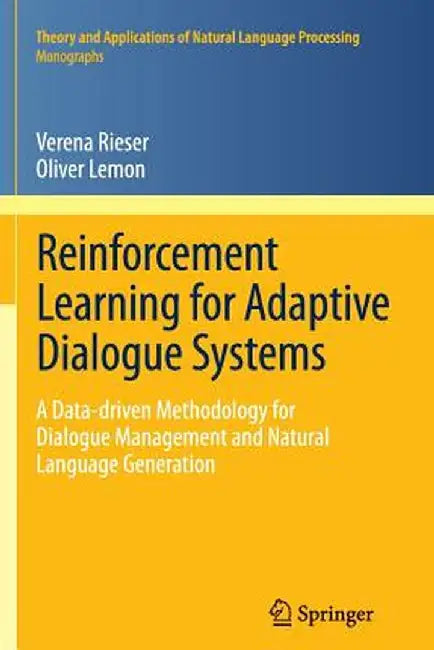 Reinforcement Learning for Adaptive Dialogue Systems: A Data-Driven Methodology for Dialogue Management and Natural Language Generation by Verena Rieser