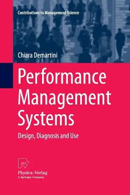 Performance Management Systems: Design, Diagnosis and Use by Chiara Demartini