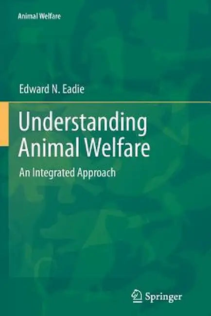 Understanding Animal Welfare: An Integrated Approach by Edward N. Eadie