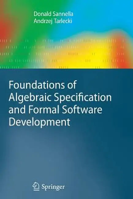 Foundations of Algebraic Specification and Formal Software Development by Donald Sannella