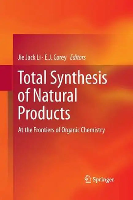 Total Synthesis of Natural Products: At the Frontiers of Organic Chemistry by Jie Jack Li