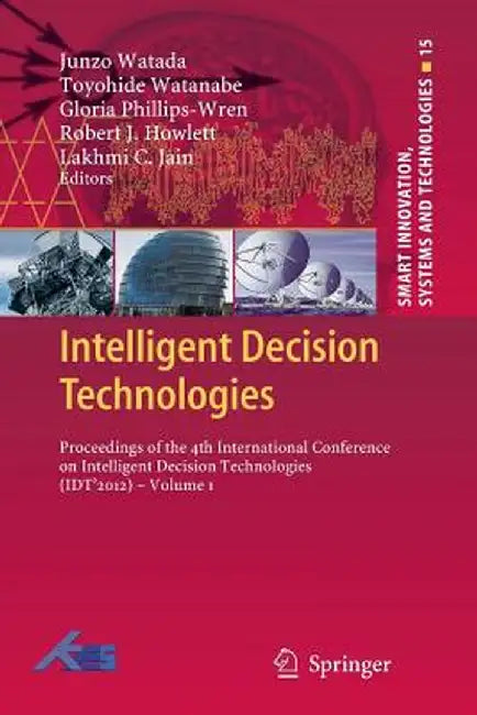 Intelligent Decision Technologies: Proceedings of the 4th International Conference on Intelligent Decision Technologies (Idt´2012) - Volume 1 by Junzo Watada