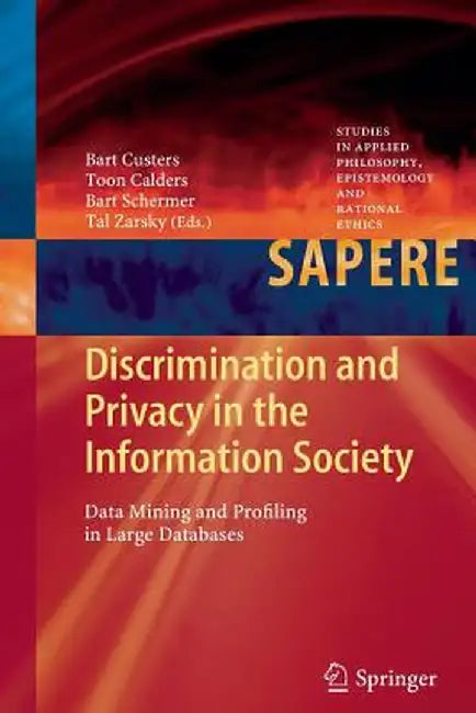 Discrimination and Privacy in the Information Society: Data Mining and Profiling in Large Databases by Bart Custers