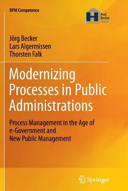 Modernizing Processes in Public Administrations: Process Management in the Age of E-Government and New Public Management by Jörg Becker
