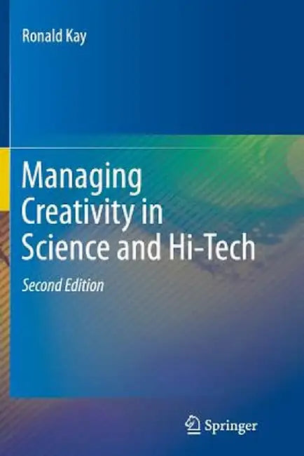 Managing Creativity in Science and Hi-Tech by Ronald Kay