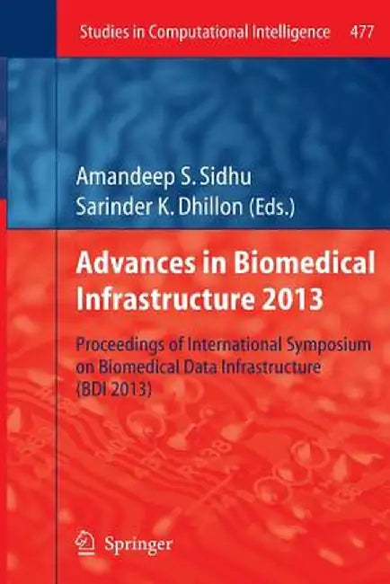 Advances in Biomedical Infrastructure 2013: Proceedings of International Symposium on Biomedical Data Infrastructure (Bdi 2013) by Amandeep S. Sidhu