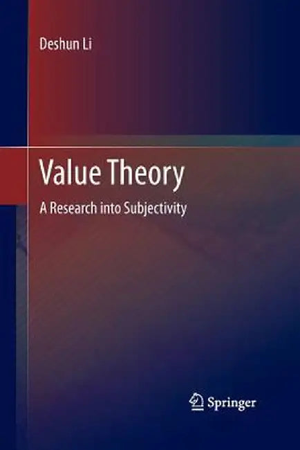 Value Theory: A Research Into Subjectivity by Deshun Li