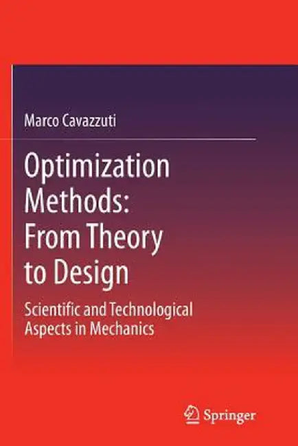 Optimization Methods: From Theory to Design Scientific and Technological Aspects in Mechanics by Marco Cavazzuti