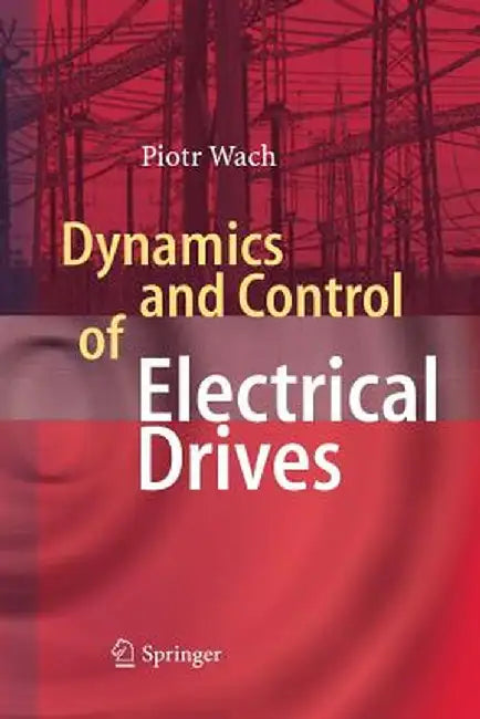 Dynamics and Control of Electrical Drives by Wach Piotr