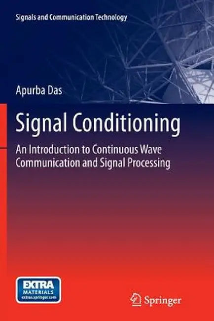 Signal Conditioning: An Introduction to Continuous Wave Communication and Signal Processing by Apurba Das