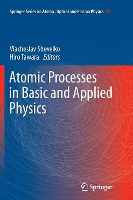 Atomic Processes in Basic and Applied Physics by Viacheslav Shevelko