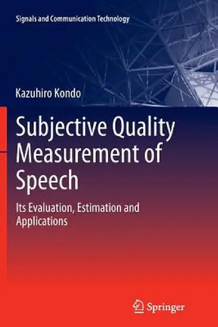 Subjective Quality Measurement of Speech: Its Evaluation, Estimation and Applications by Kazuhiro Kondo
