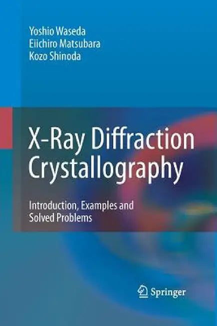 X-Ray Diffraction Crystallography: Introduction, Examples and Solved Problems by Yoshio Waseda