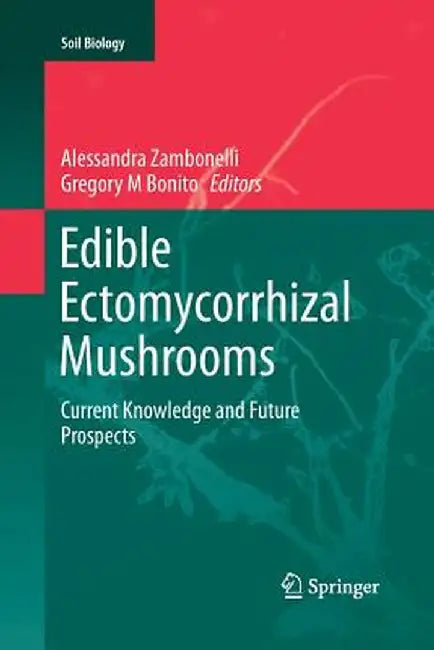 Edible Ectomycorrhizal Mushrooms: Current Knowledge and Future Prospects by Alessandra Zambonelli